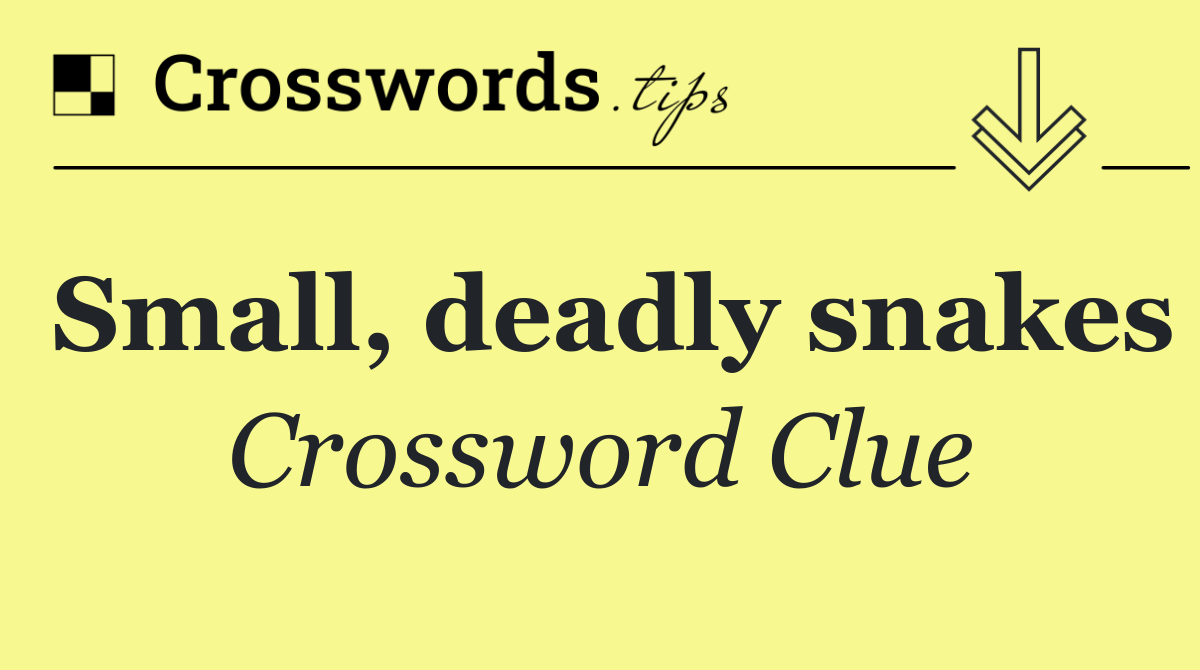 Small, deadly snakes