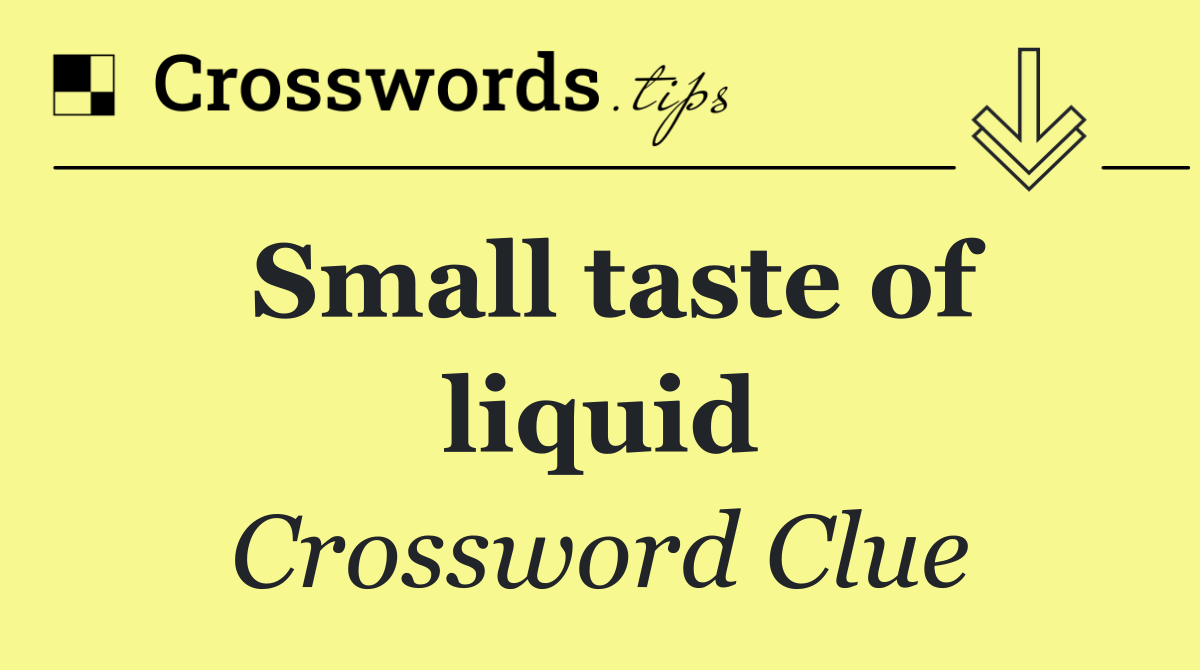 Small taste of liquid