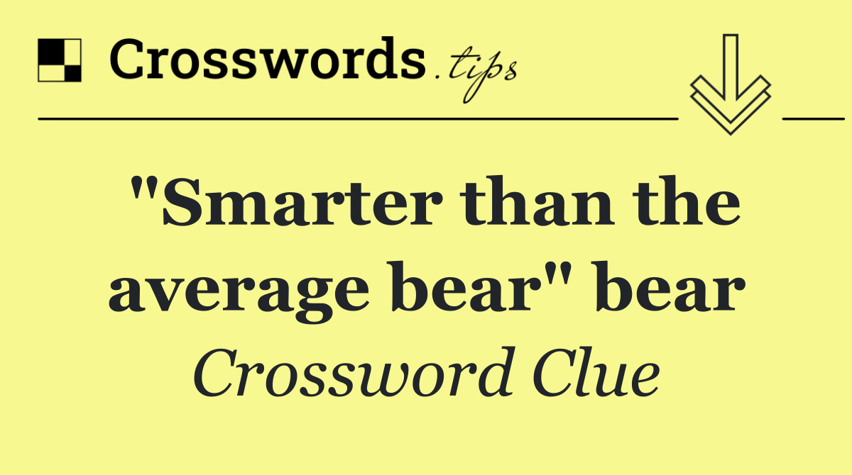 "Smarter than the average bear" bear