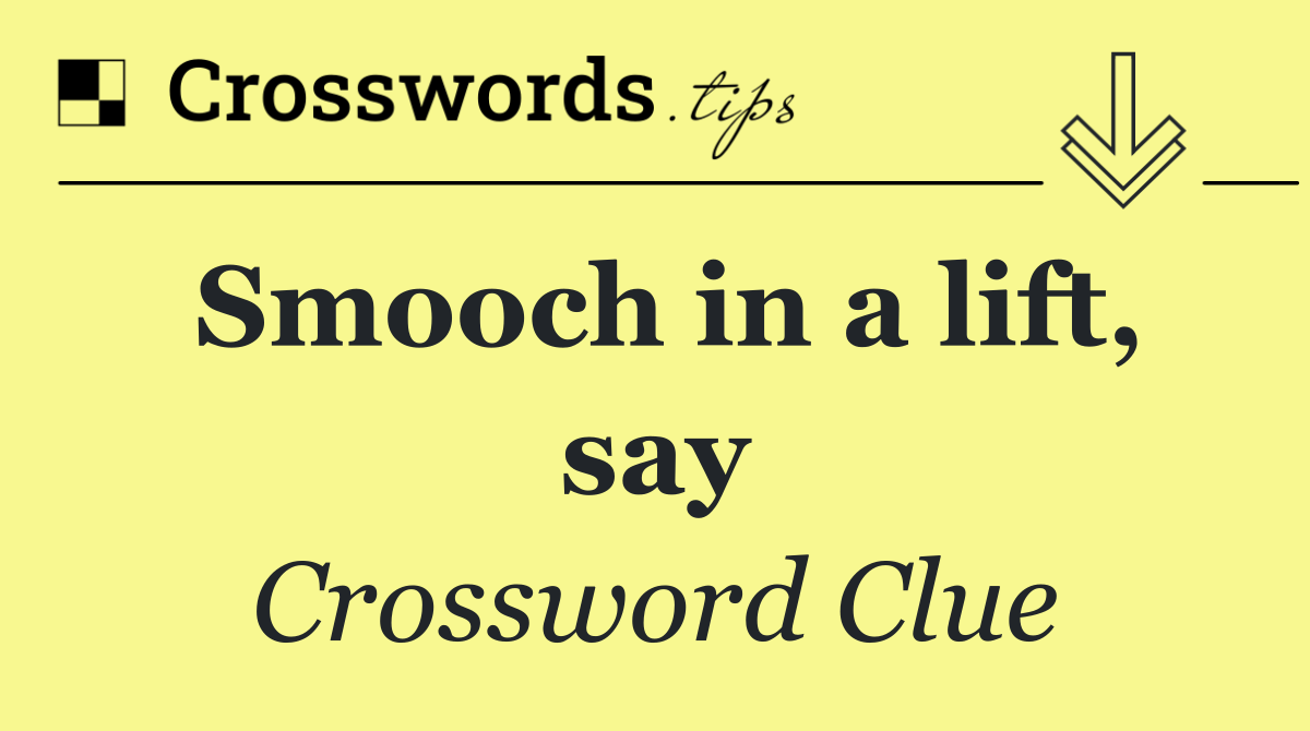 Smooch in a lift, say