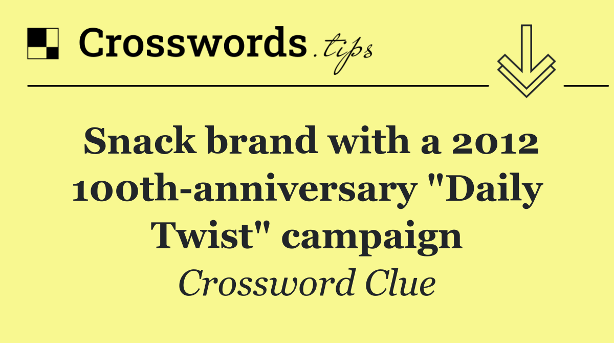 Snack brand with a 2012 100th anniversary "Daily Twist" campaign