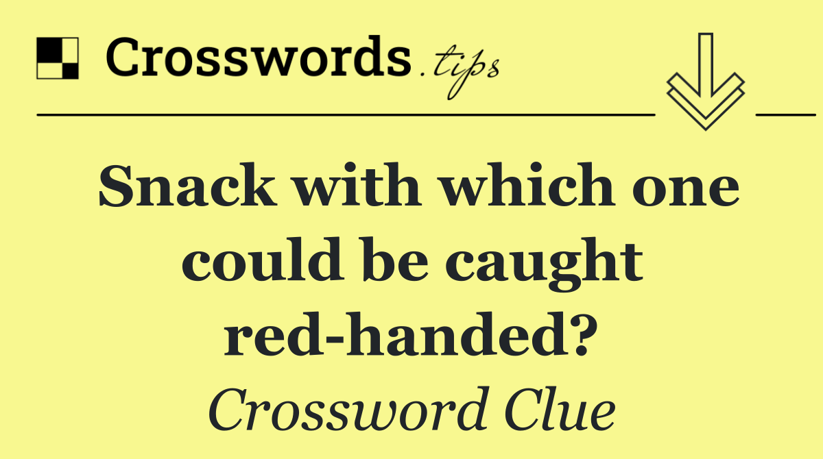 Snack with which one could be caught red handed?