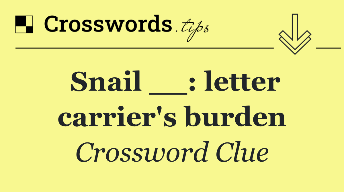 Snail __: letter carrier's burden