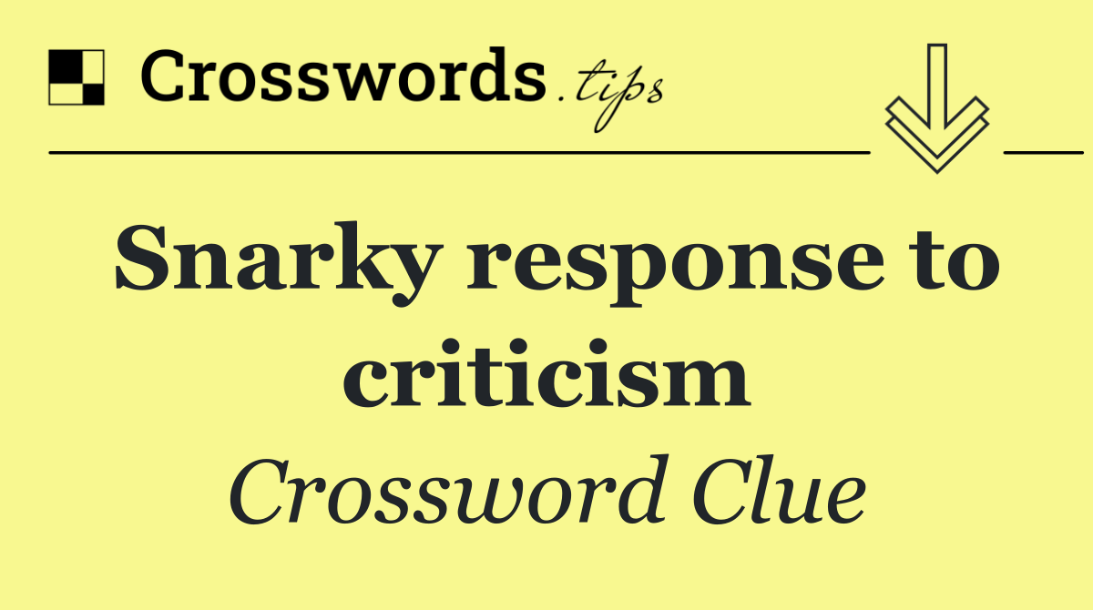 Snarky response to criticism