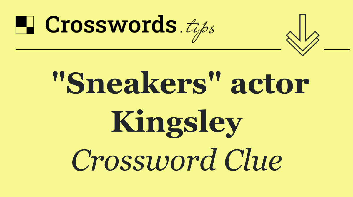 "Sneakers" actor Kingsley