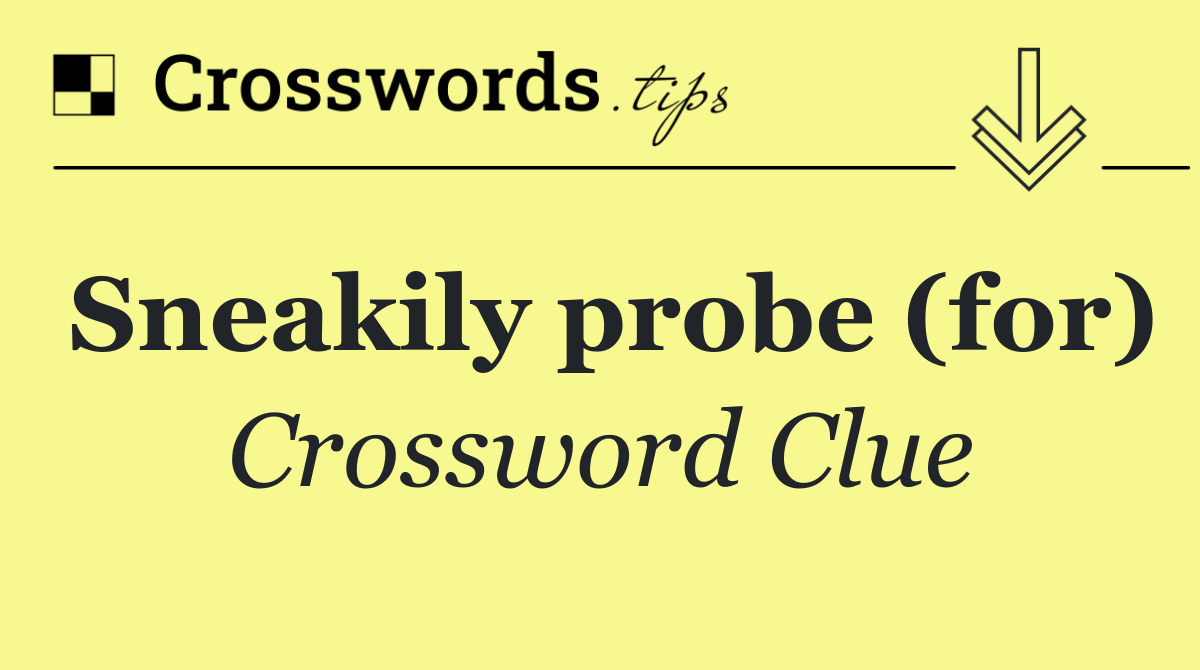 Sneakily probe (for)