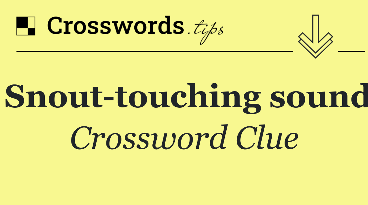 Snout touching sound