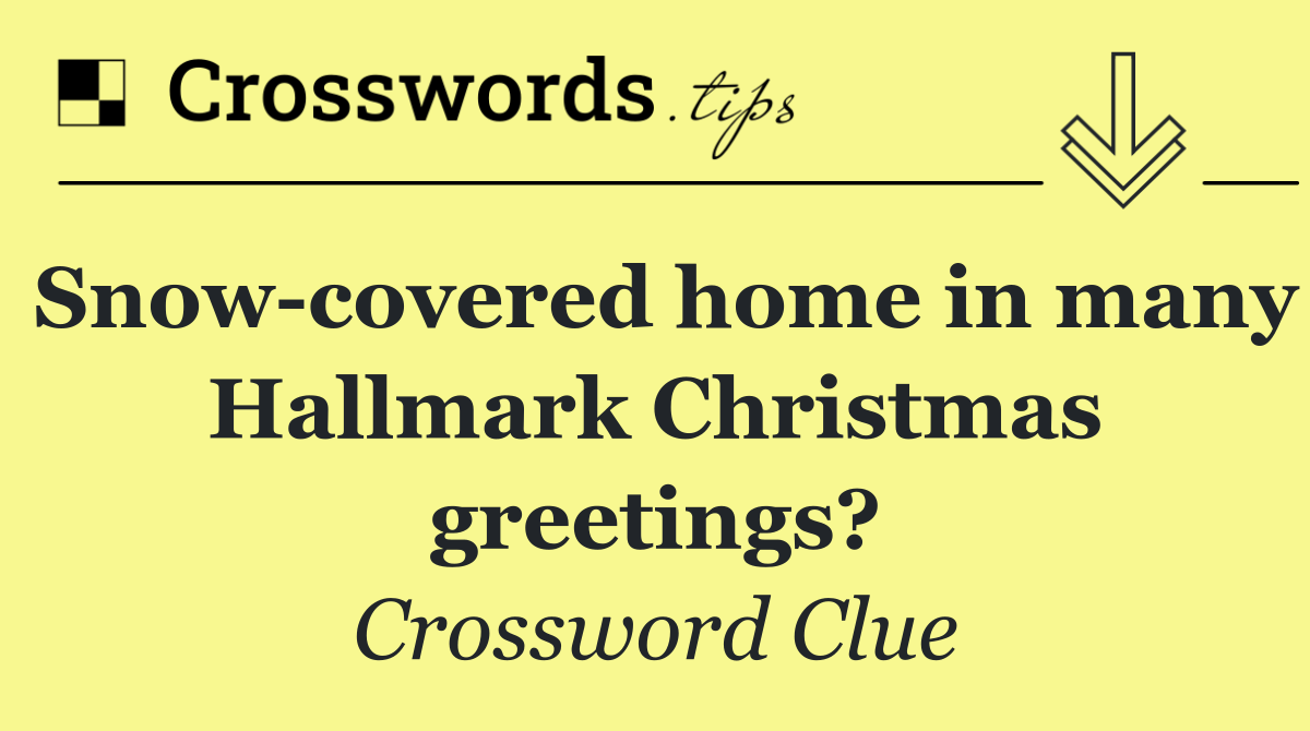 Snow covered home in many Hallmark Christmas greetings?