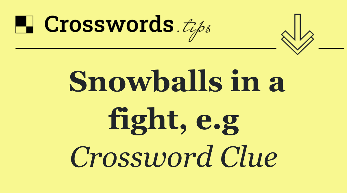 Snowballs in a fight, e.g
