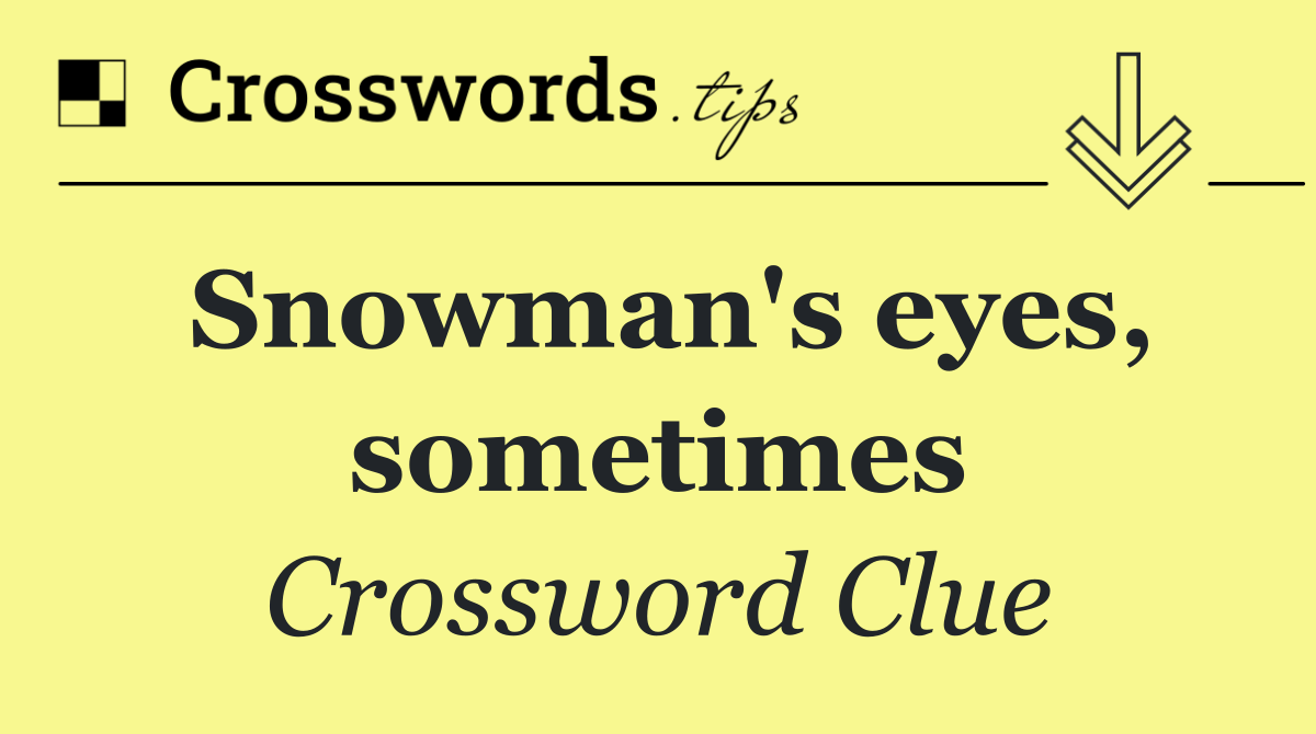Snowman's eyes, sometimes