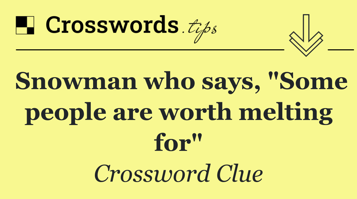 Snowman who says, "Some people are worth melting for"