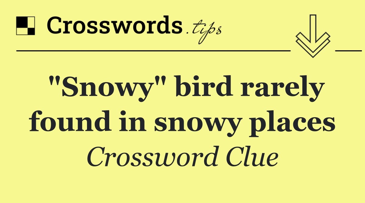 "Snowy" bird rarely found in snowy places