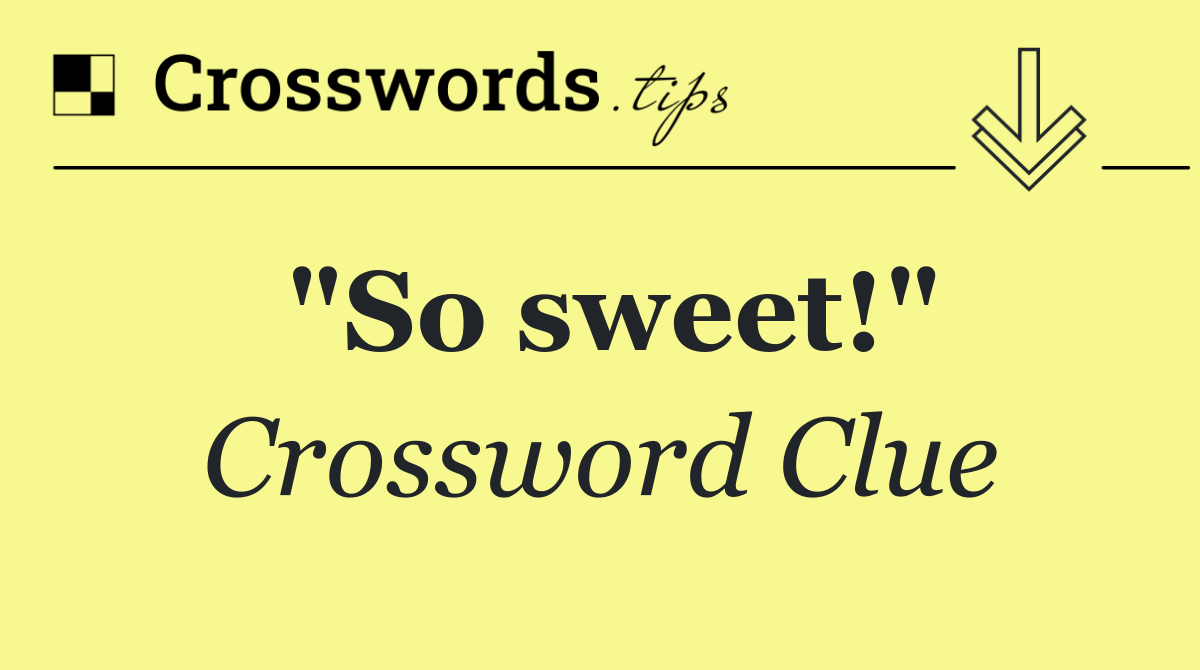 "So sweet!"