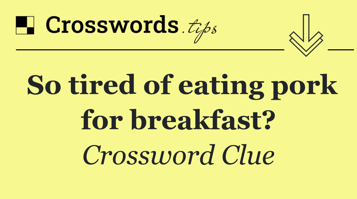 So tired of eating pork for breakfast?