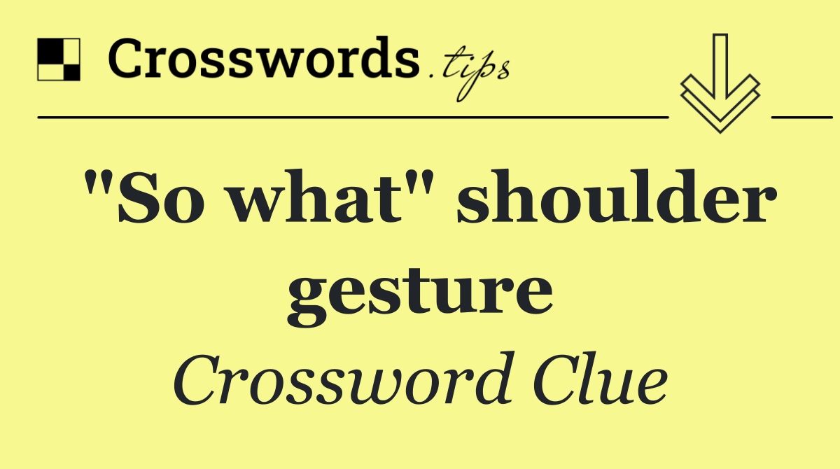 "So what" shoulder gesture