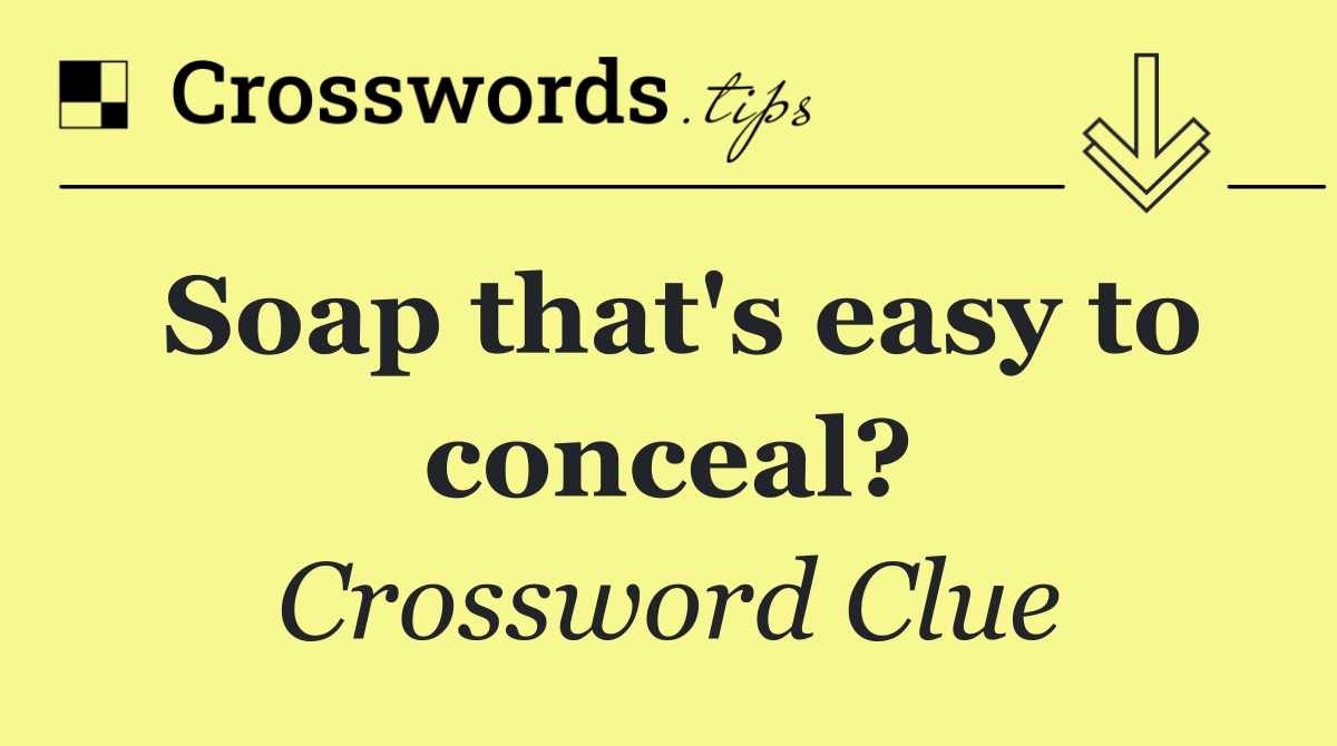 Soap that's easy to conceal?