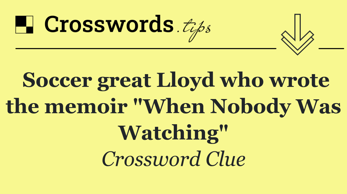 Soccer great Lloyd who wrote the memoir "When Nobody Was Watching"