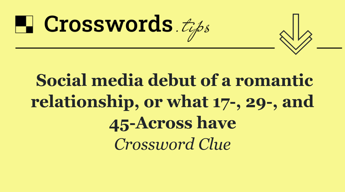 Social media debut of a romantic relationship, or what 17 , 29 , and 45 Across have