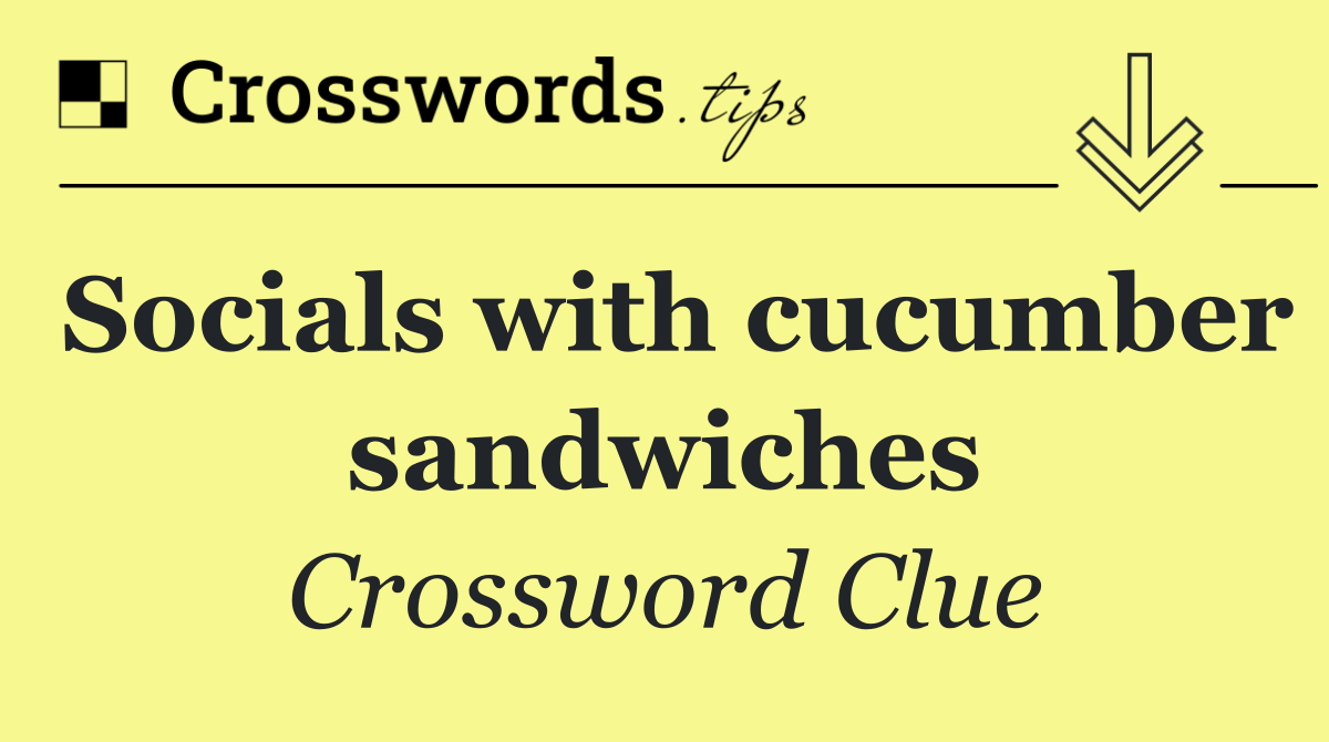 Socials with cucumber sandwiches