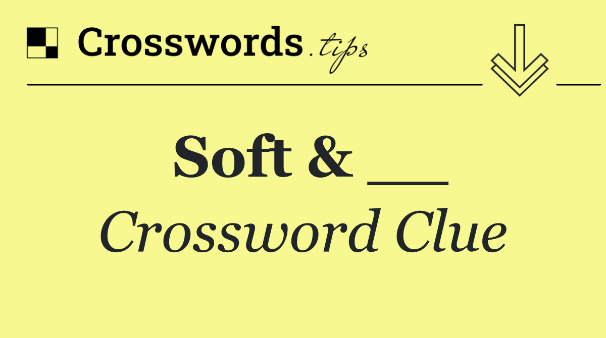 Soft & __