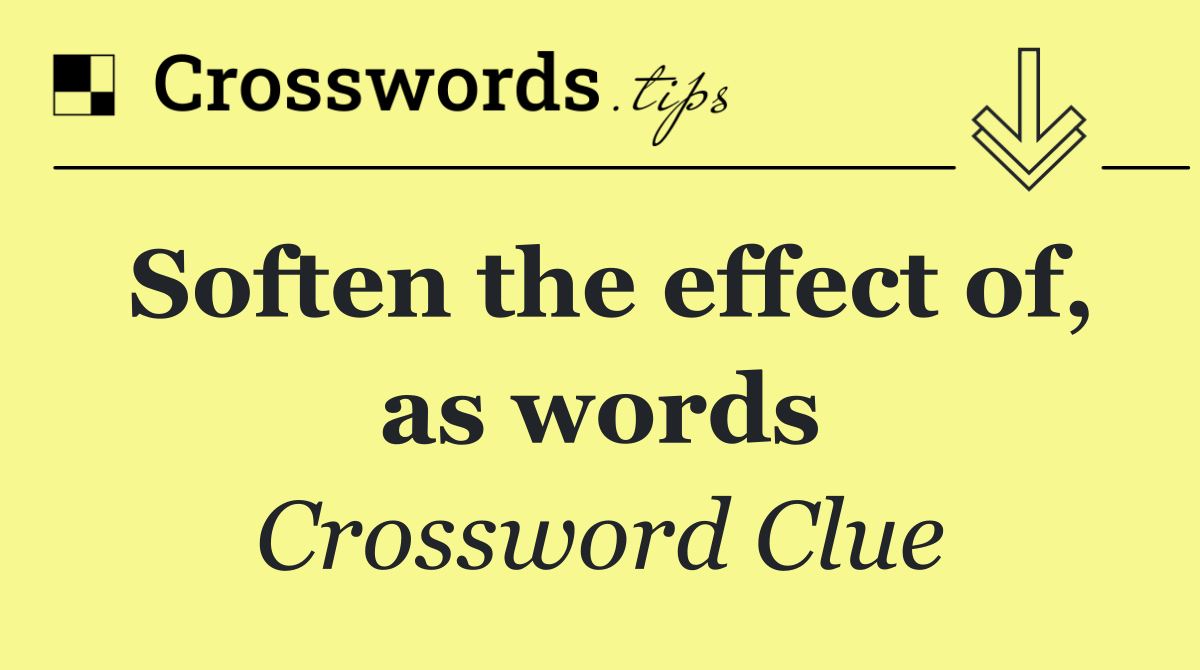 Soften the effect of, as words