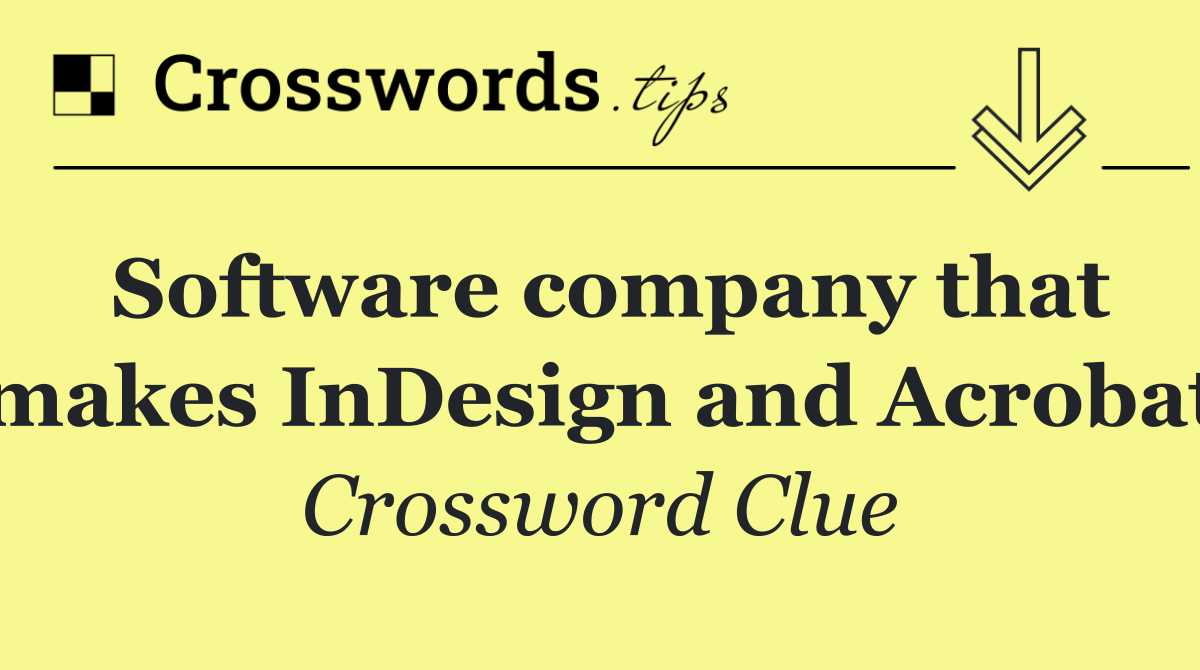 Software company that makes InDesign and Acrobat