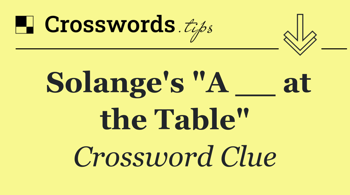 Solange's "A __ at the Table"
