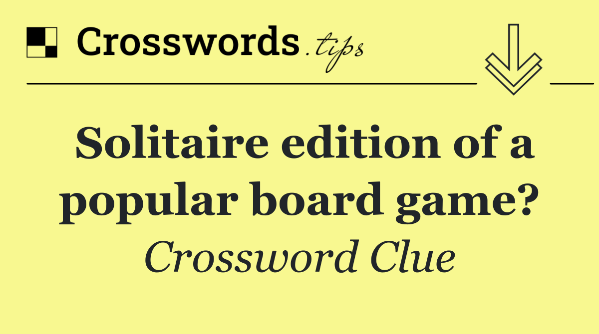 Solitaire edition of a popular board game?