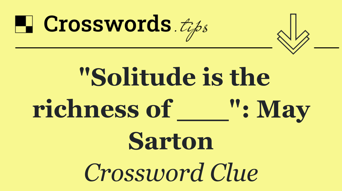 "Solitude is the richness of ___": May Sarton