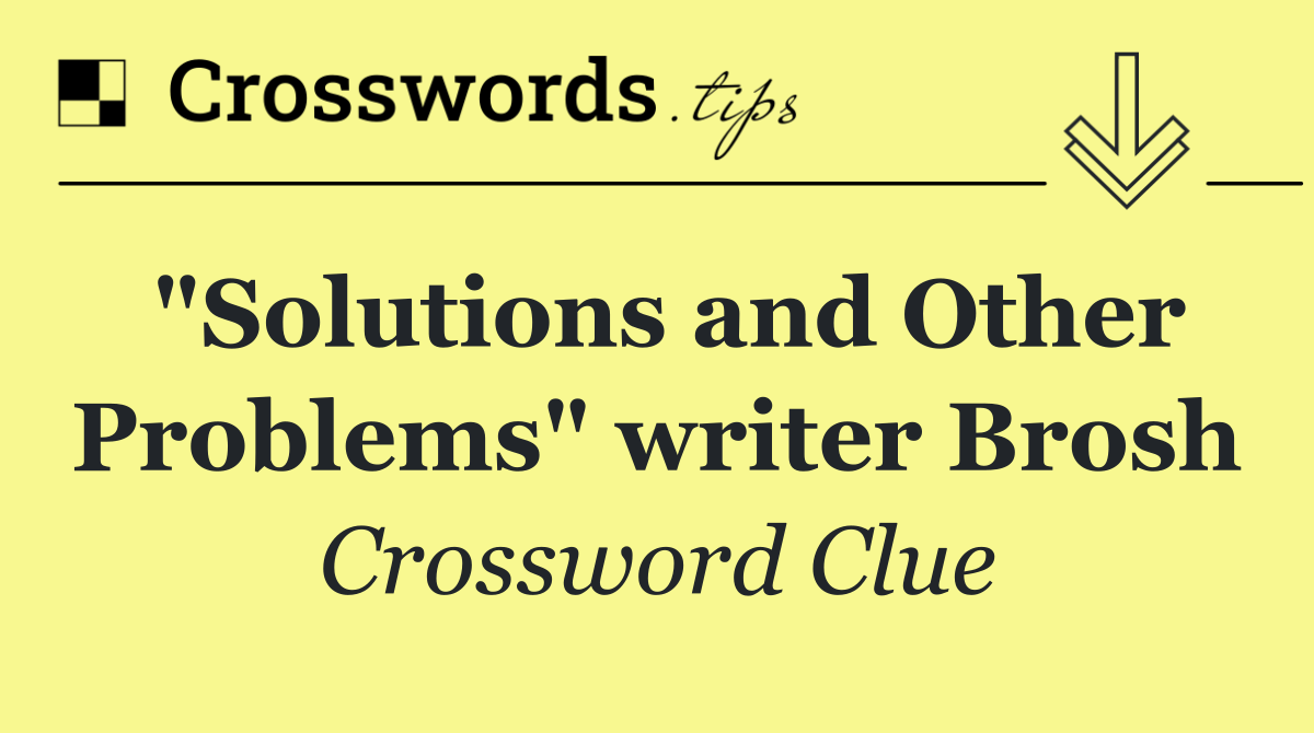 "Solutions and Other Problems" writer Brosh