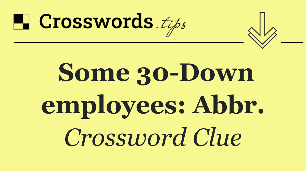 Some 30 Down employees: Abbr.