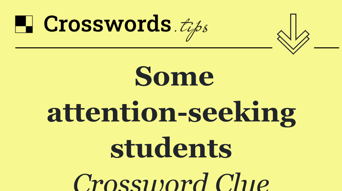 Some attention seeking students