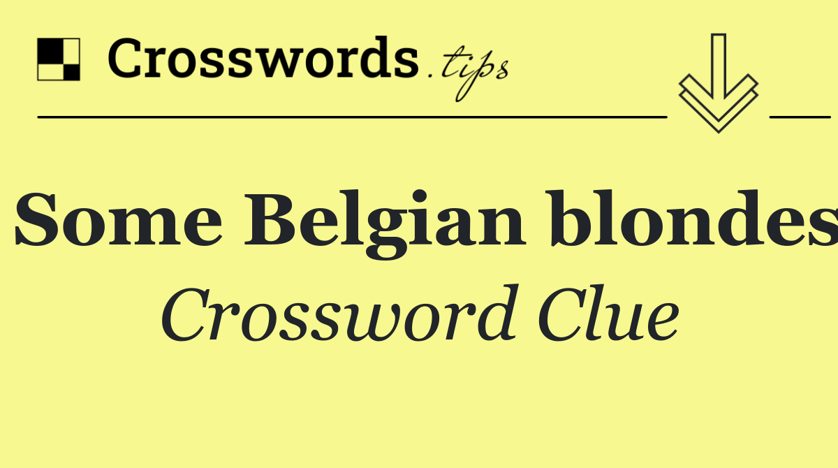 Some Belgian blondes