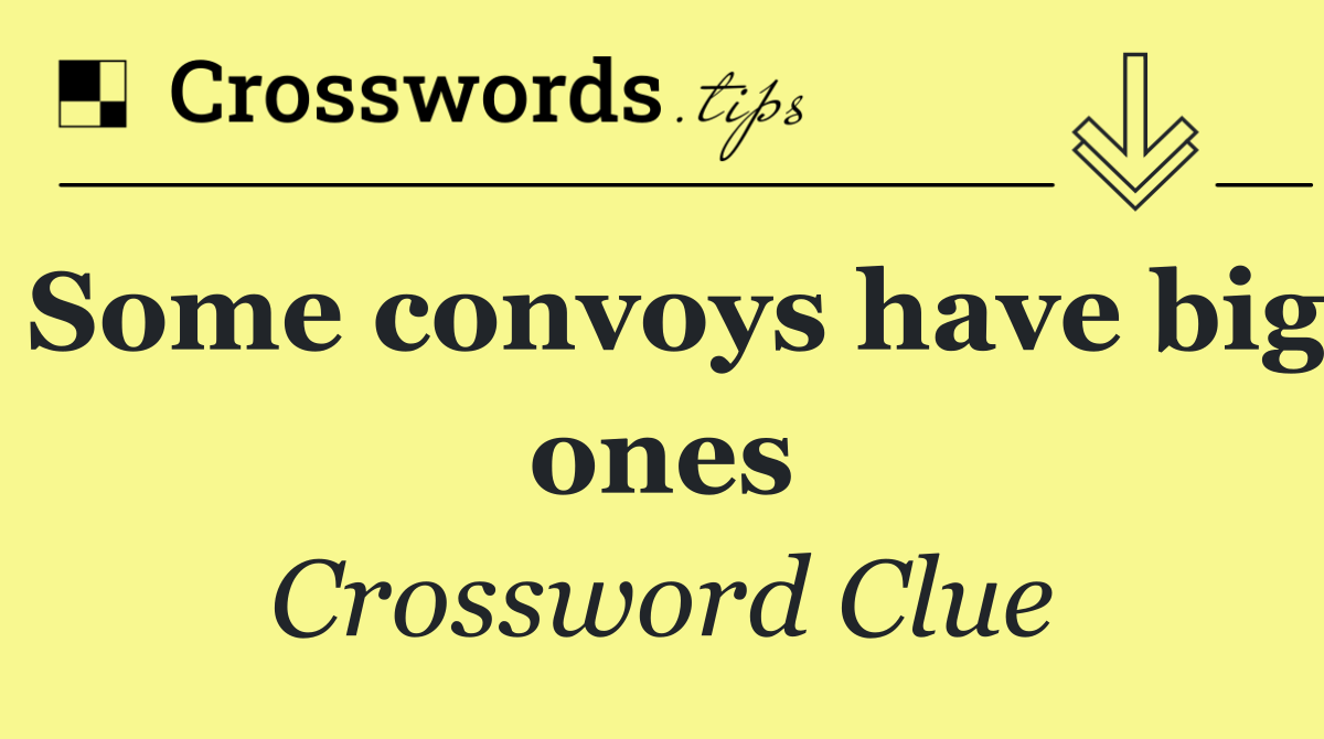 Some convoys have big ones