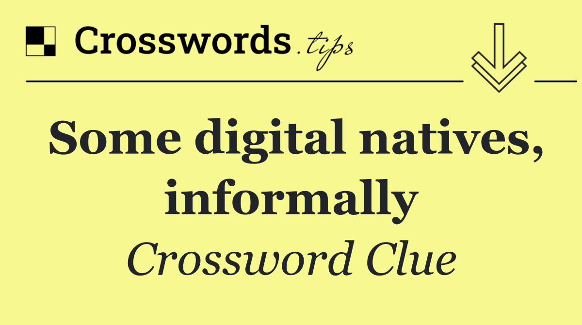 Some digital natives, informally