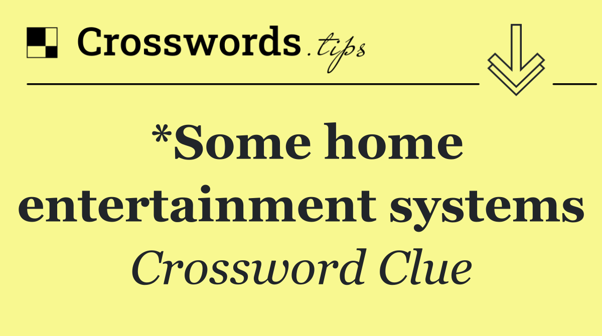 *Some home entertainment systems