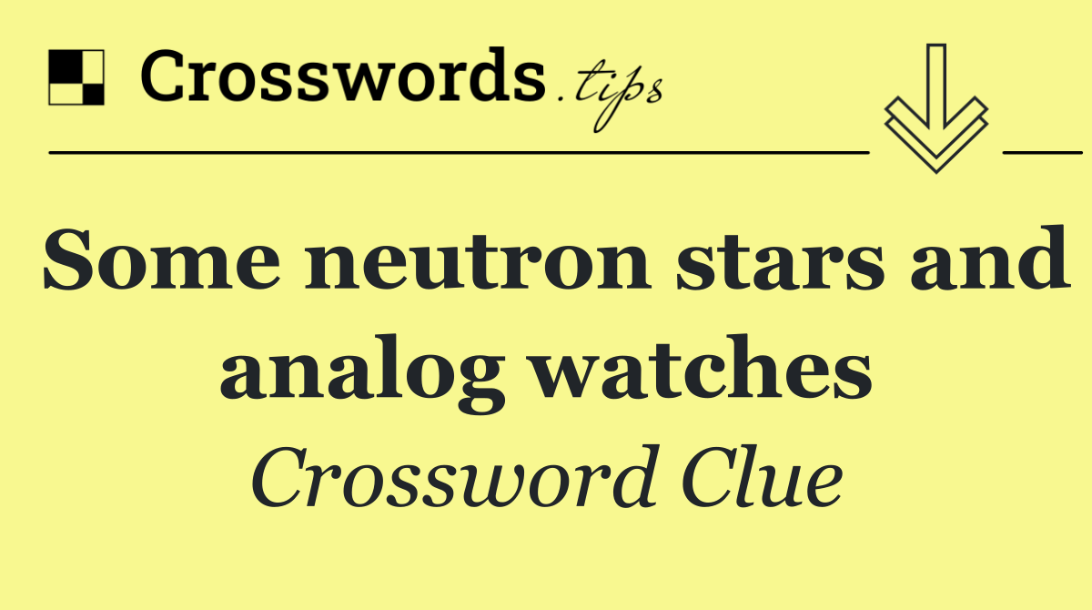 Some neutron stars and analog watches