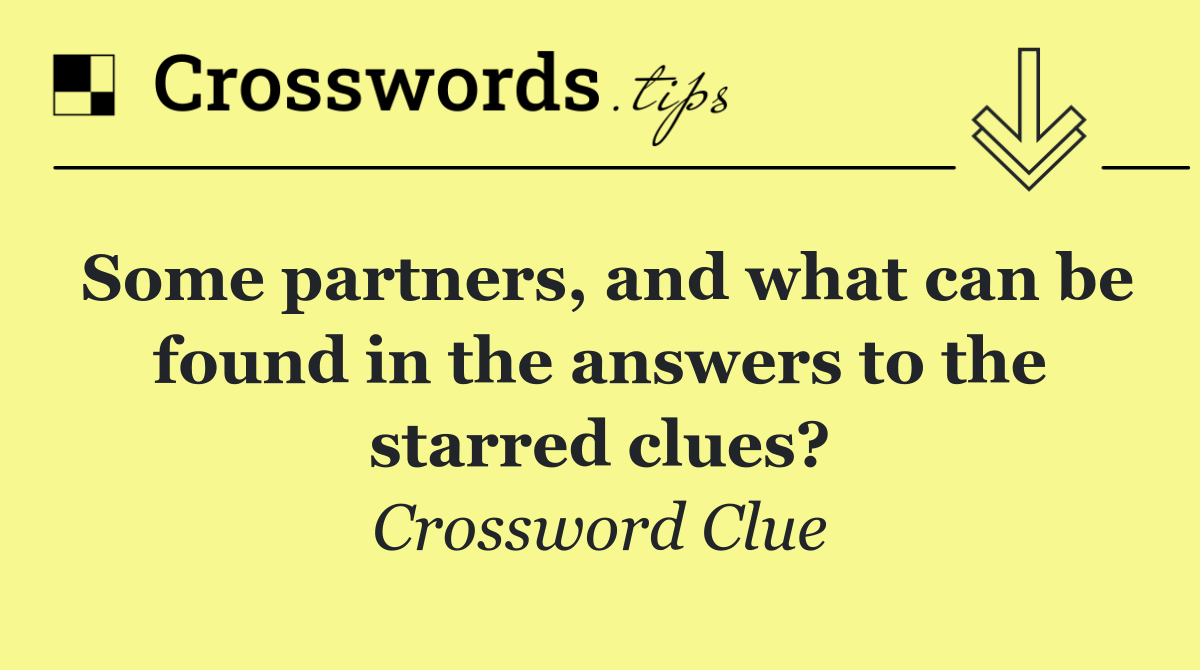 Some partners, and what can be found in the answers to the starred clues?