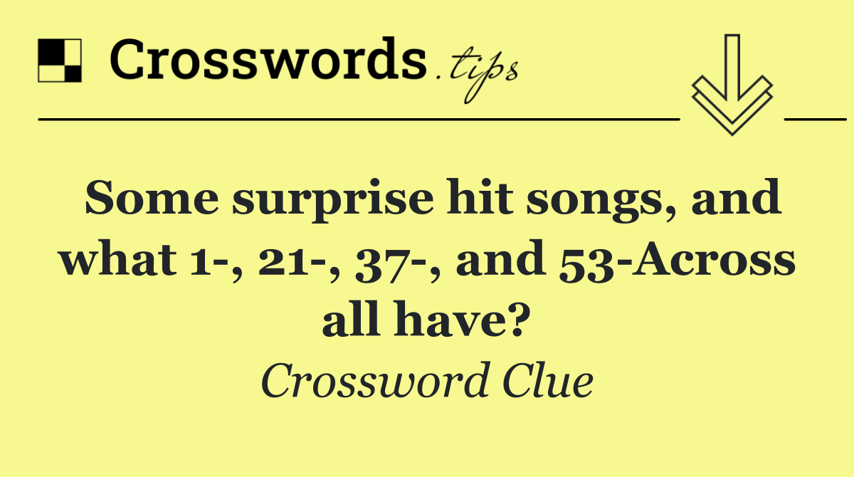 Some surprise hit songs, and what 1 , 21 , 37 , and 53 Across all have?