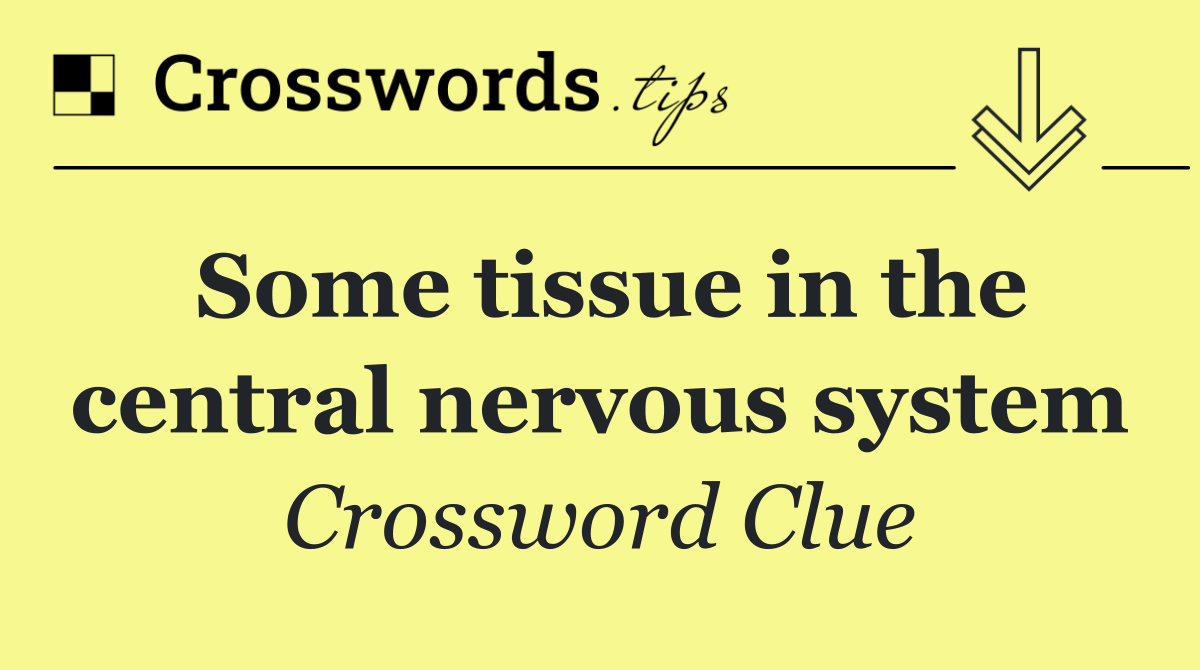 Some tissue in the central nervous system