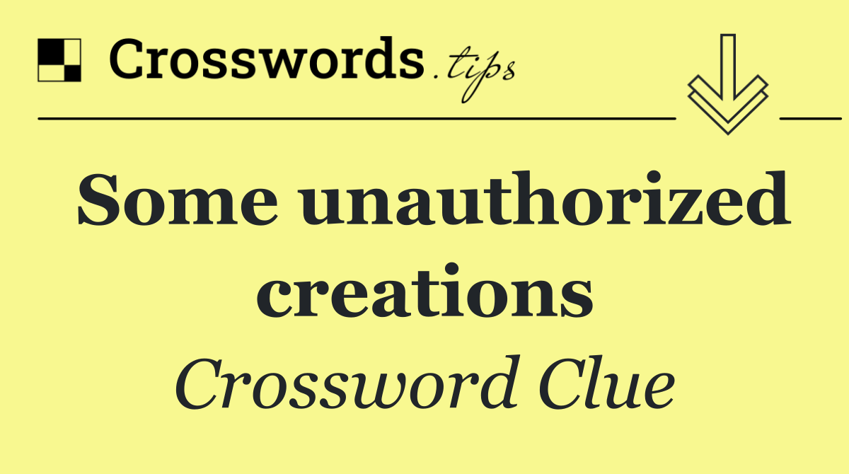 Some unauthorized creations