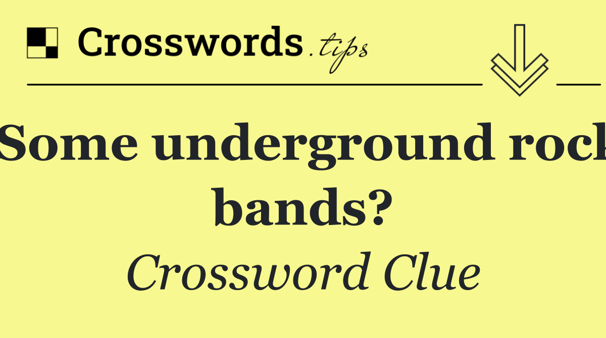 Some underground rock bands?