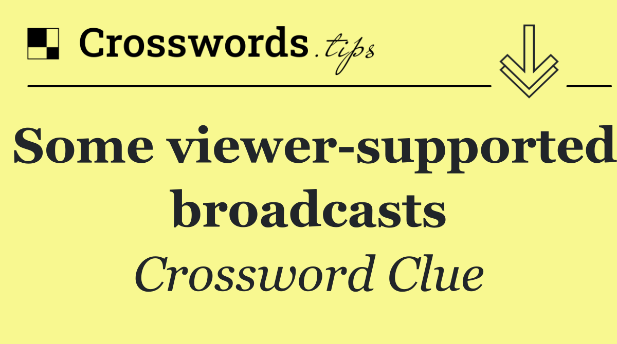 Some viewer supported broadcasts