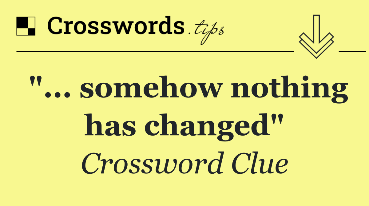 "... somehow nothing has changed"