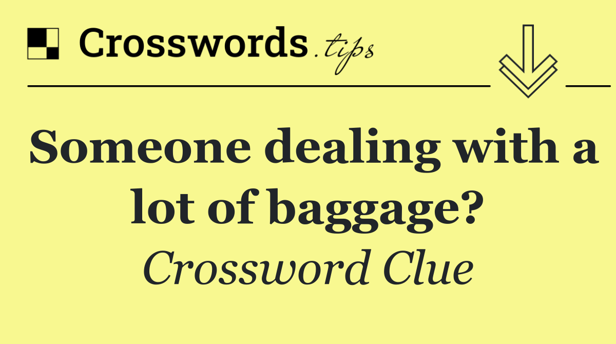 Someone dealing with a lot of baggage?