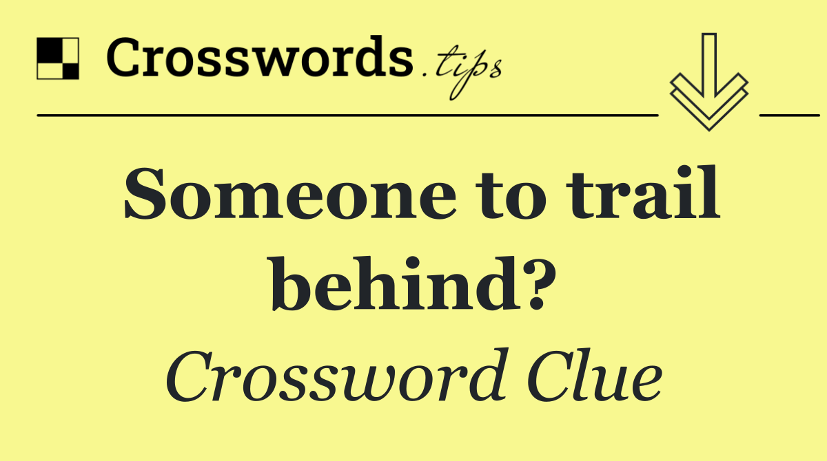 Someone to trail behind?