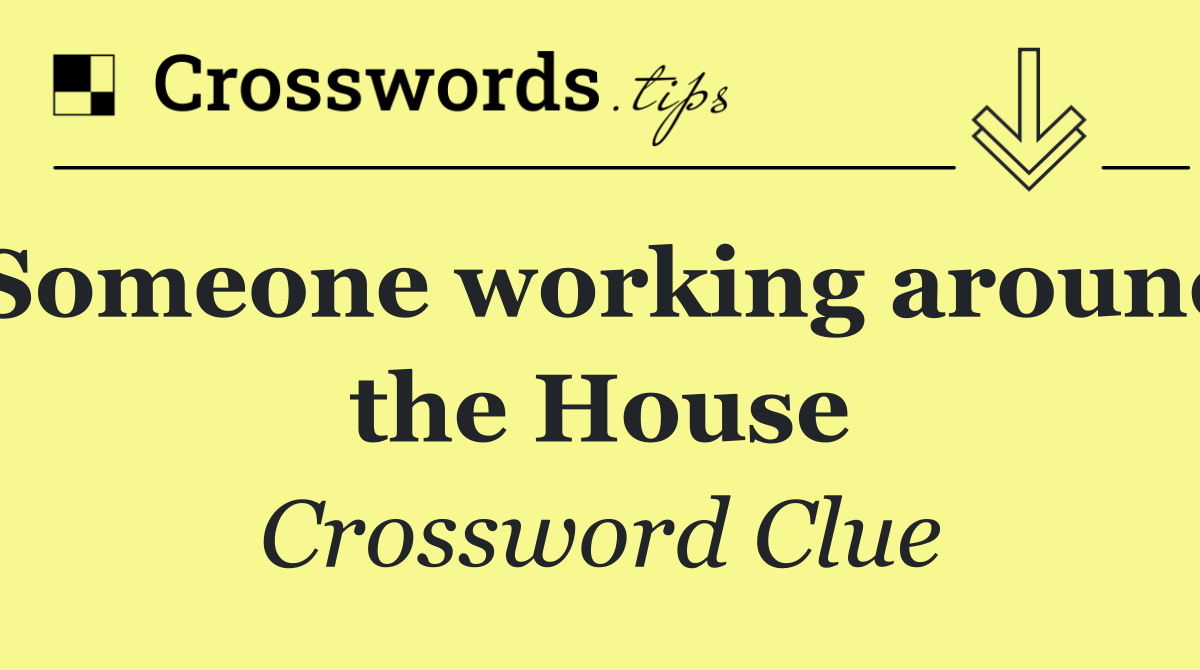 Someone working around the House