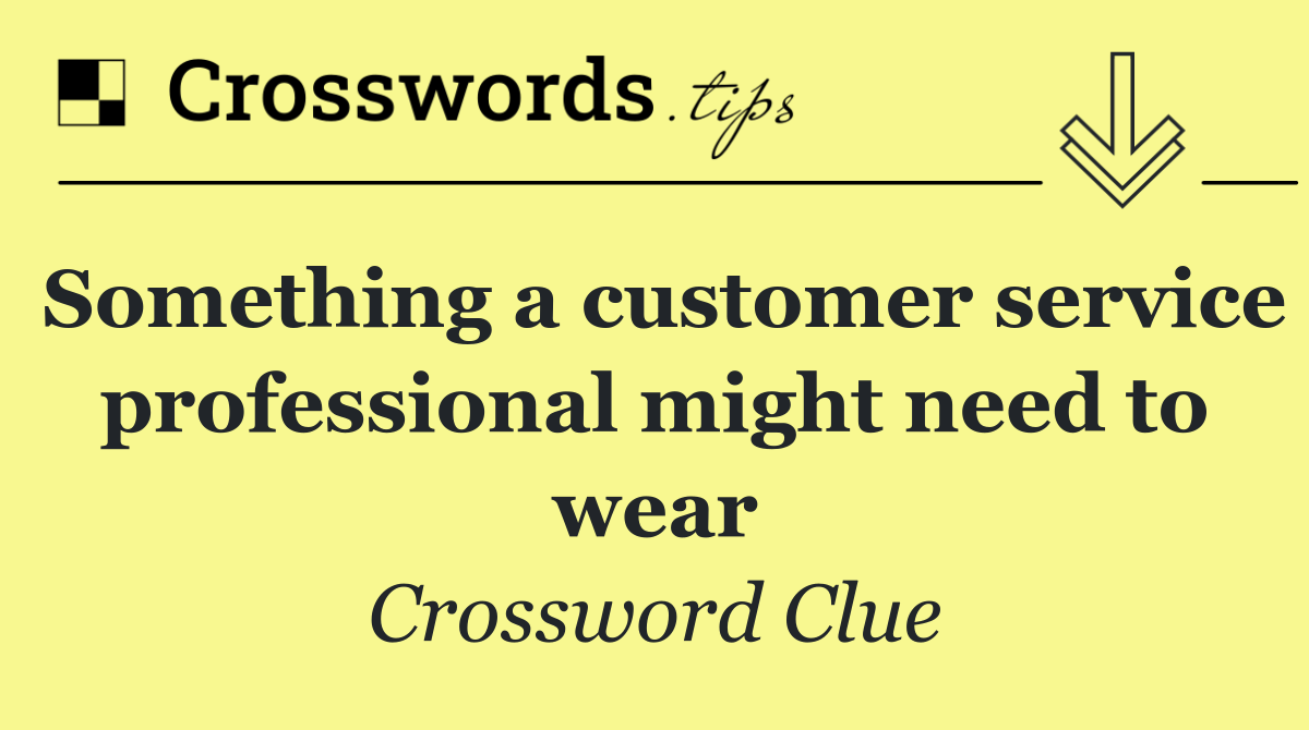 Something a customer service professional might need to wear
