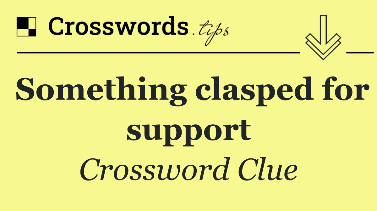 Something clasped for support