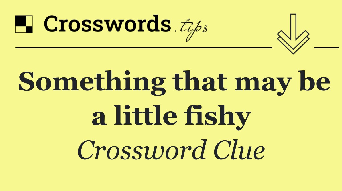 Something that may be a little fishy